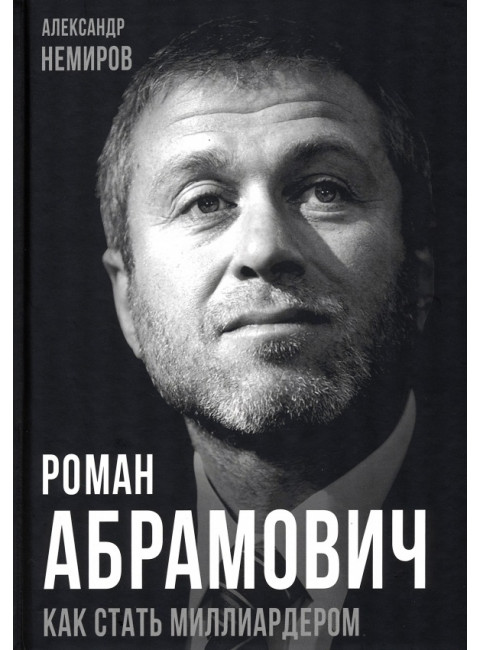Роман Абрамович. Как стать миллиардером. Немиров А.