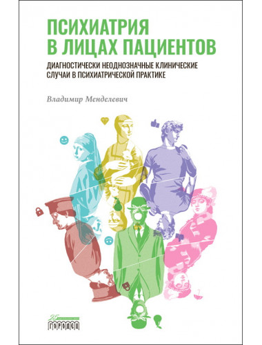 Психиатрия в лицах пациентов. Диагностически неоднозначные клинические случаи в психиатрической практике. Менделевич В.Д.