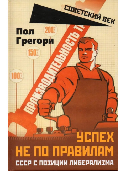 Успех не по правилам. СССР с позиции либерализма. Грегори П.