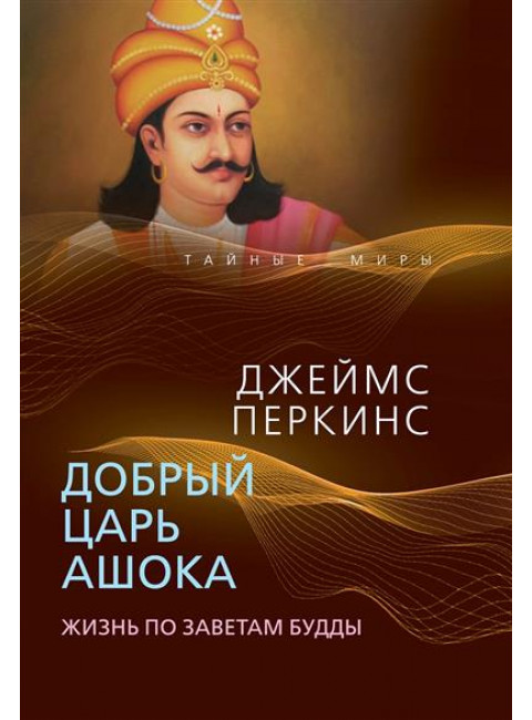 Добрый царь Ашока. Жизнь по заветам Будды. Перкинс Дж.
