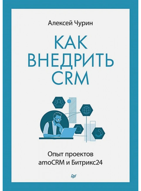 Как внедрить CRM. Опыт проектов amoCRM и Битрикс24. Чурин А. И.