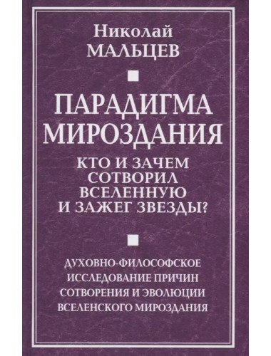 Парадигма мироздания. Кто и зачем сотворил Вселенную и зажег звезды? Духовно-философское исследование причин сотворения и эволюции вселенского мироздания. Мальцев Н.Н.