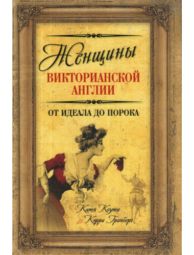 Женщины Викторианской Англии. От идеала до порока. Коути Е., Гринберг К.