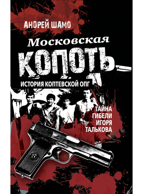 Московская копоть. История Коптевской ОПГ.Тайна гибели Игоря Талькова. Шамо А.А.