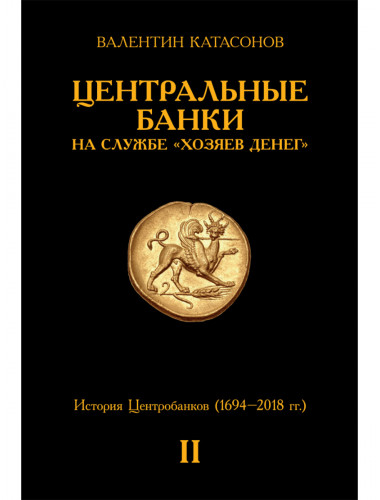 Центральные банки на службе «хозяев денег» Том II. Мир Центробанков сегодня (с 2018 года до наших дней). Катасонов В.Ю.