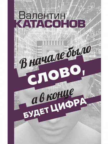В начале было Слово, а в конце будет цифра. Статьи и очерки. Катасонов В.Ю.