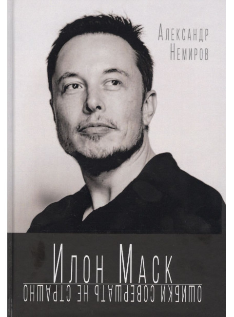 Илон Маск. Ошибки совершать не страшно. Немиров А.
