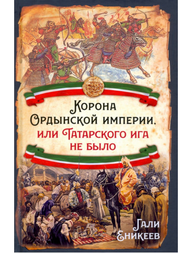 Корона Ордынской империи, или Татарского ига не было. Еникеев Г.Р.