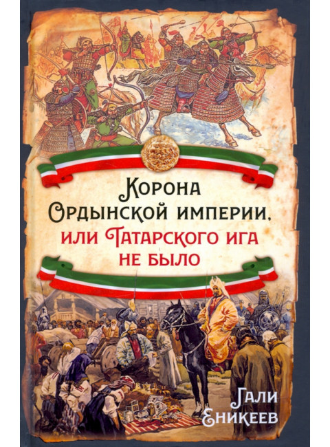 Корона Ордынской империи, или Татарского ига не было. Еникеев Г.Р.