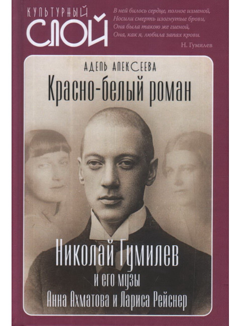 Красно-белый роман. Николай Гумилев и его музы Анна Ахматова и Лариса Рейснер. Алексеева А.И.