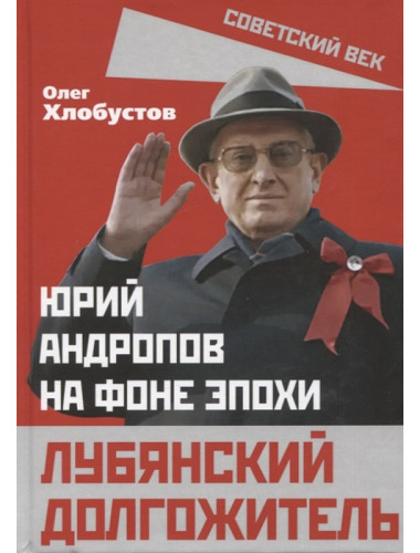 Лубянский долгожитель. Юрий Андропов на фоне эпохи. Хлобустов О.М.