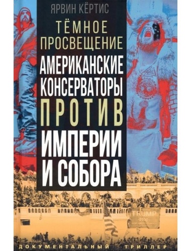 Темное просвещение. Американские консерваторы против Империи и Собора. Ярвин К.