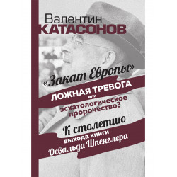 Закат Европы: ложная тревога или пророчество? Катасонов В.Ю.