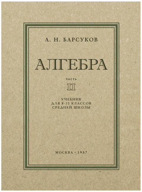 Алгебра. Часть II. Учебник для 8-10 классов. 1957 год. Барсуков А.Н.