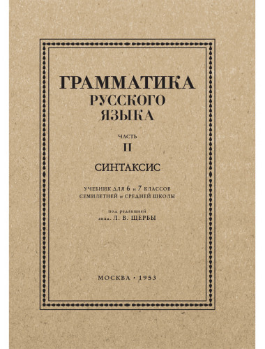 Грамматика русского языка. Часть II. Синтаксис. Для 6-7 классов. 1953 год. Под ред. ак. Щербы Л.В.