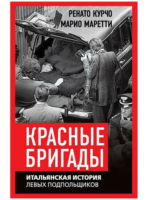 Красные бригады. Итальянская история левых подпольщиков. Курчо Р., Моретти М.