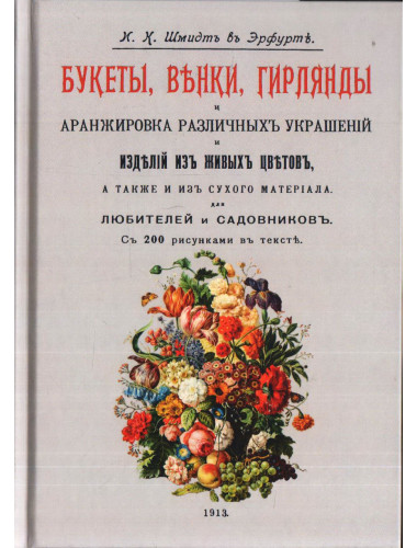 Букеты, венки, гирлянды и аранжировка различных украшений и изделий из живых цветов, а также и из сухого материала. Шмидт И.К.