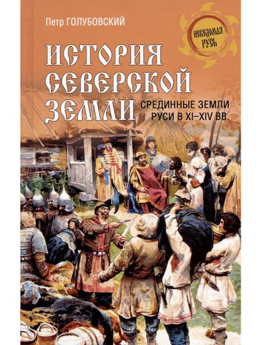 История Северской земли. Срединные земли руси в XI-XIV вв. Голубовский П.В.