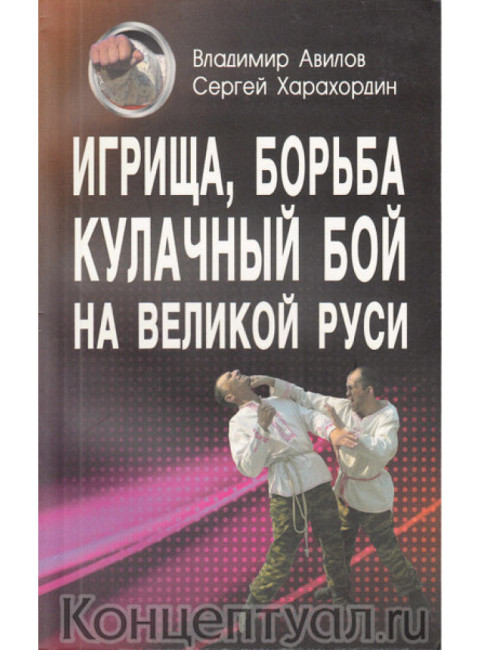 Игрища, борьба, кулачный бой на Великой Руси. Традиции боевого и физического воспитания. Авилов В., Харахордин С.