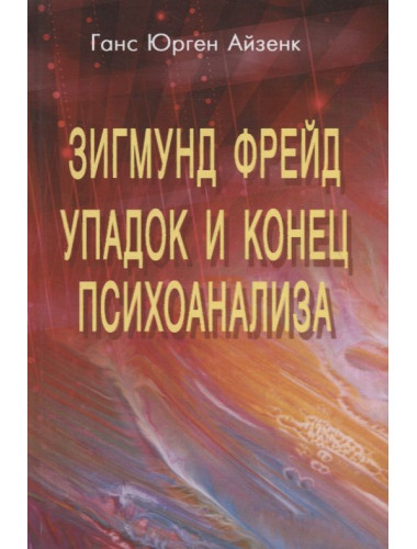 Зигмунд Фрейд. Упадок и конец психоанализа. Айзенк Г.Ю.