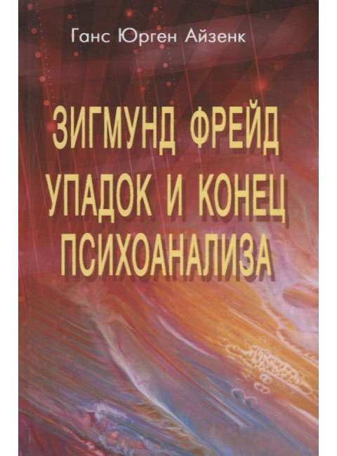 Зигмунд Фрейд. Упадок и конец психоанализа. Айзенк Г.Ю.
