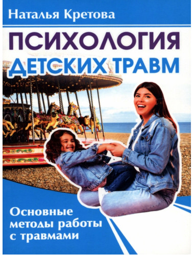 Психология детских травм. Основные методы работы с травмами. Кретова Н.