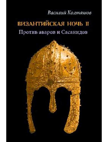 Византийская ночь ll. Против аваров и Сасанидов. Колташов В.Г.