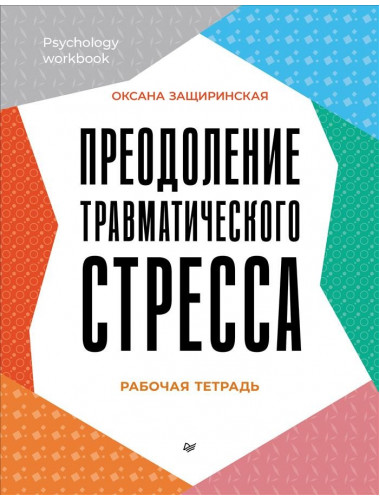 Преодоление травматического стресса. Рабочая тетрадь. Защиринская О.В.