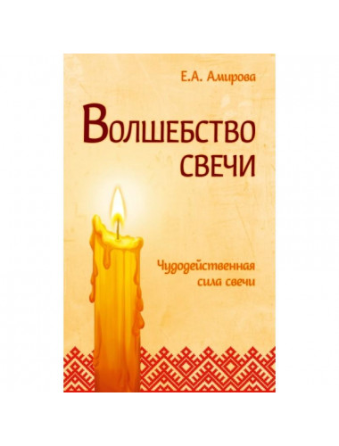 Волшебство свечи. 3-е издание. Чудодейственная сила свечи. Амирова Е.