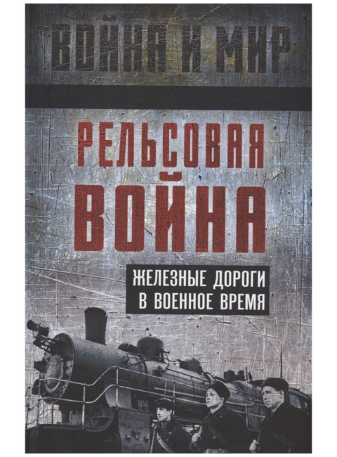 Рельсовая война. Железные дороги в военное время