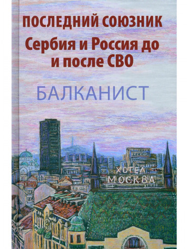 Последний союзник. Сербия и Россия до и после СВО. Бондарев Н.В., Бондаренко О.В.