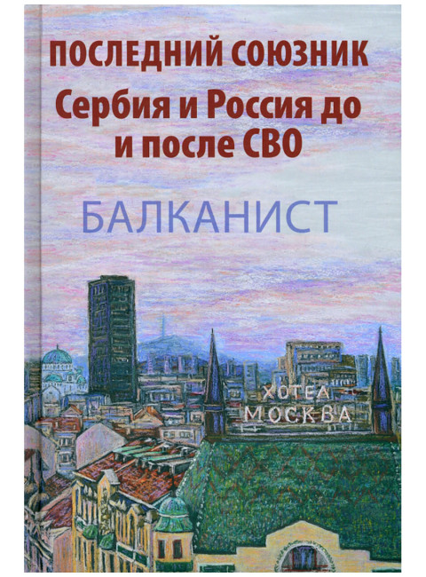 Последний союзник. Сербия и Россия до и после СВО. Бондарев Н.В., Бондаренко О.В.
