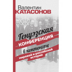 Генуэзская конференция в контексте мировой и российской истории. Катасонов В.Ю.