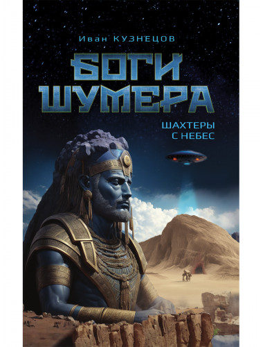 Боги Шумера. Шахтеры с небес. Кузнецов И.А.