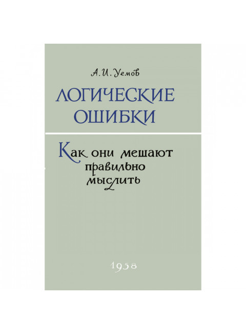 Логические ошибки. Как они мешают правильно мыслить 1958 год. Уемов А.И.