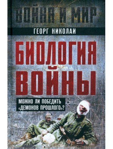 Биология войны. Можно ли победить «демонов прошлого»? Николаи Г.Ф.
