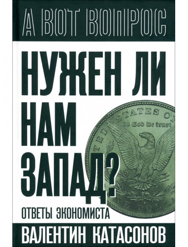 Нужен ли нам Запад? Ответы экономиста. Катасонов В.Ю.