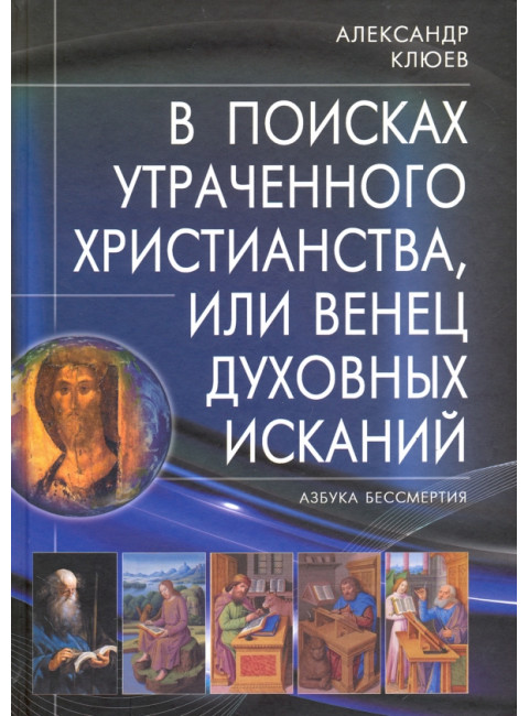 В поисках утраченного Христианства, или Венец духовных исканий. 3-е издание. Клюев А.В.