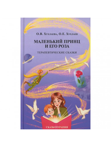 Маленький принц и его роза. Терапевтические сказки. Хухлаева О.В.