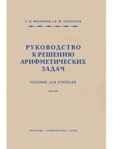 Руководство к решению арифметических задач. Пособие для учителей. 1948 год. Филичев С.В., Чекмарёв Я.Ф.