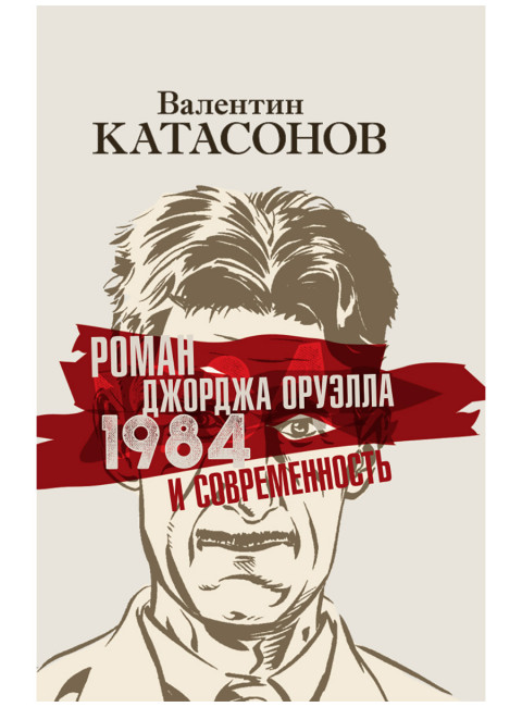 Роман Джорджа Оруэлла «1984» и современность. Катасонов В.Ю.