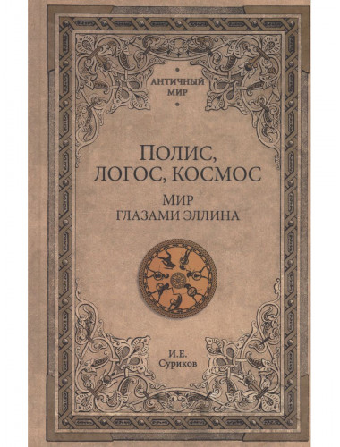 Полис, логос, космос. Мир глазами эллина. Суриков И.Е.