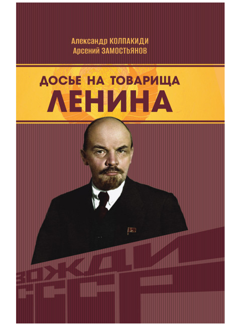 Досье на товарища Ленина. Замостьянов А.А., Колпакиди А.И.