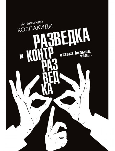 Разведка и контрразведка. Ставка больше, чем… Колпакиди А.И.