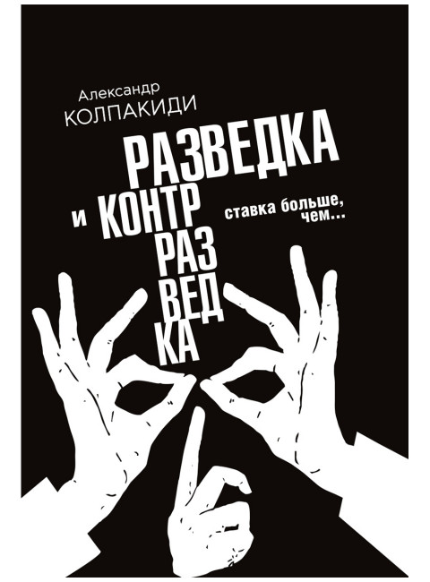Разведка и контрразведка. Ставка больше, чем… Колпакиди А.И.