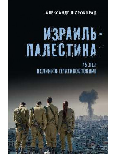 Израиль - Палестина. 75 лет великого противостояния. Широкорад А.Б.