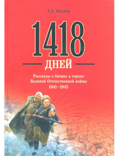 1418 дней. Рассказы о битвах и героях Великой Отечественной войны 1941 - 1945. Митяев А.В.