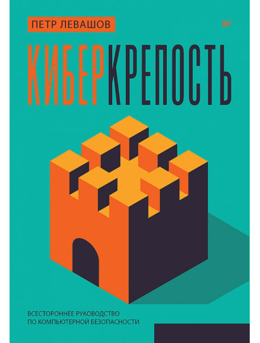 Киберкрепость: всестороннее руководство по компьютерной безопасности. Левашов П.Ю.