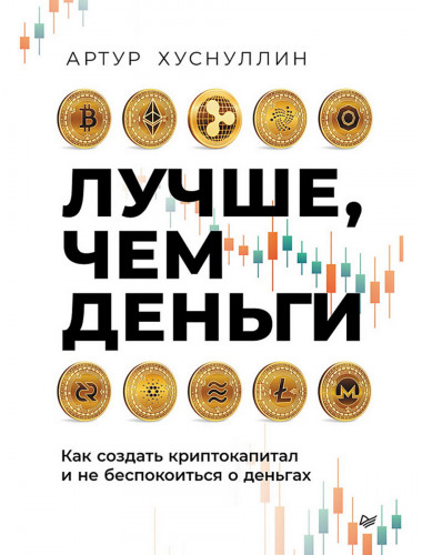 Лучше, чем деньги. Как создать криптокапитал и не беспокоиться о деньгах. Хуснуллин А.З.