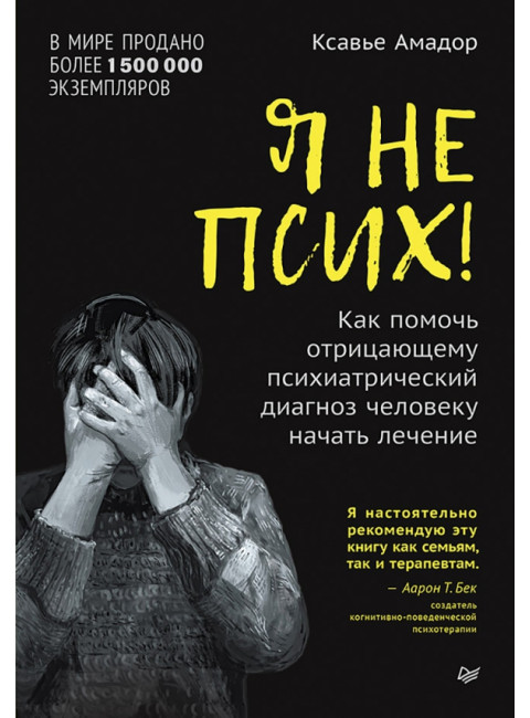 Я не псих! Как помочь отрицающему психиатрический диагноз человеку начать лечение. Амадор К.